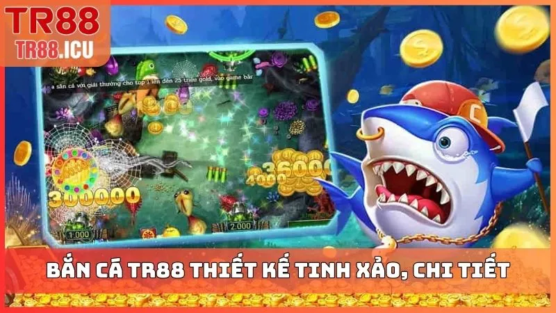 Bắn cá TR88 thiết kế tinh xảo, chi tiết