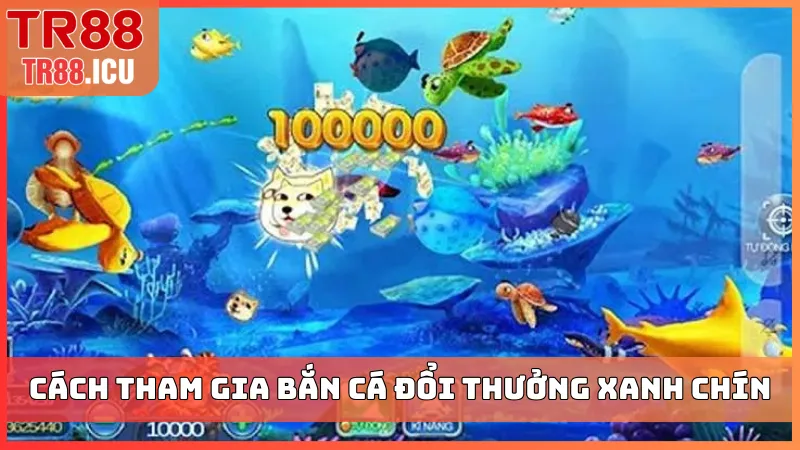 Cách tham gia bắn cá đổi thưởng xanh chín